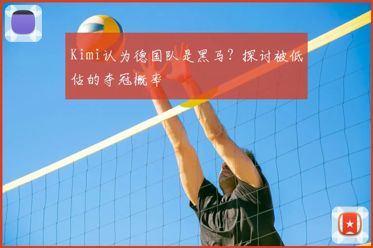 Kimi认为德国队是黑马？探讨被低估的夺冠概率