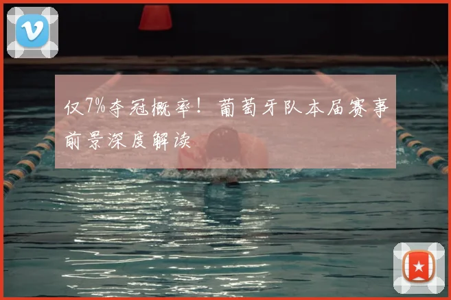 仅7%夺冠概率!葡萄牙队本届赛事前景深度解读